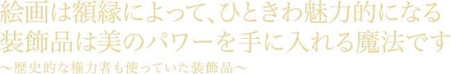 絵画は額縁によって、ひときわ魅力的になる